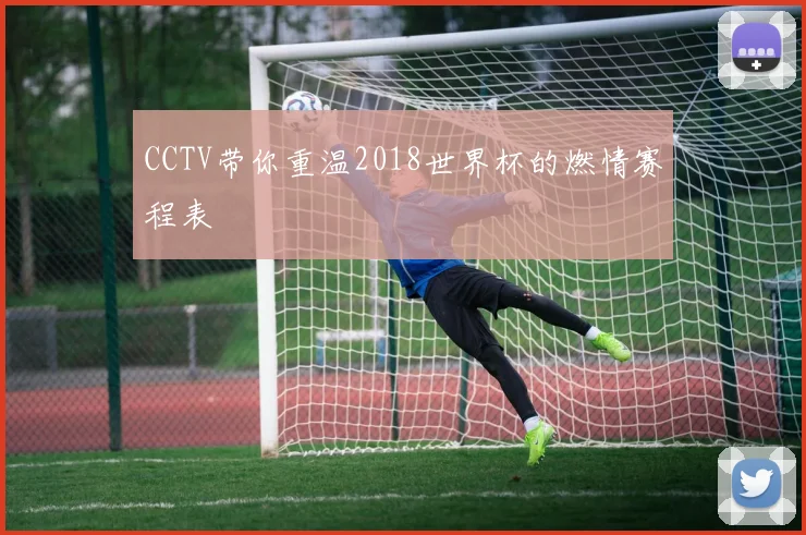 CCTV带你重温2018世界杯的燃情赛程表