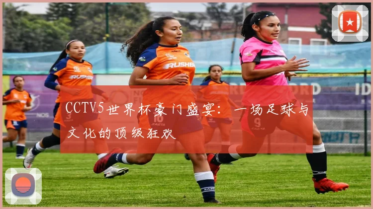 CCTV5世界杯豪门盛宴:一场足球与文化的顶级狂欢