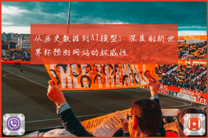 从历史数据到AI模型：深度剖析世界杯预测网站的权威性