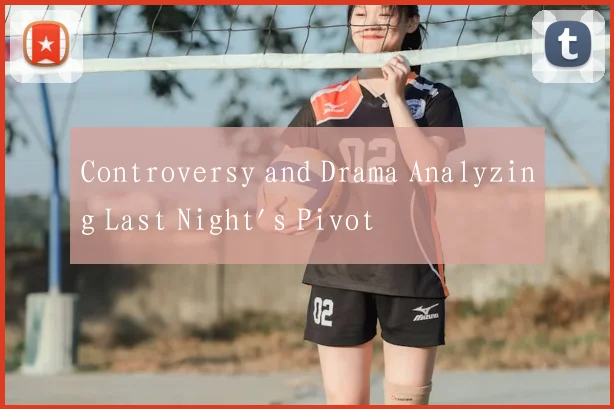 Controversy and Drama Analyzing Last Night's Pivot