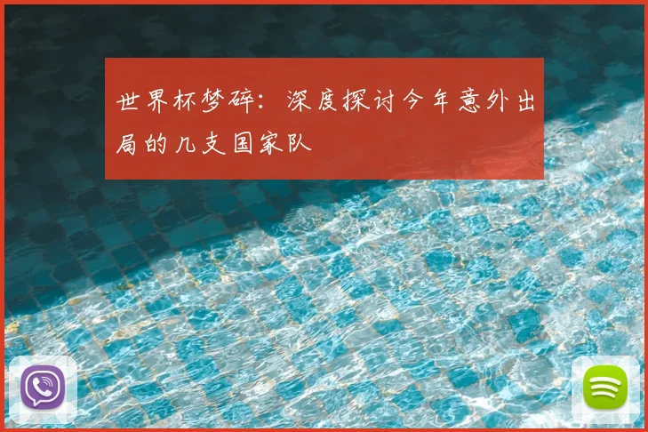 世界杯梦碎：深度探讨今年意外出局的几支国家队