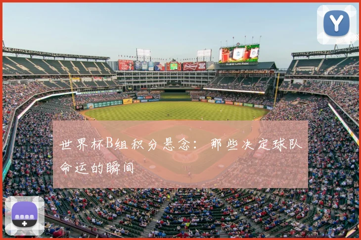 世界杯B组积分悬念：那些决定球队命运的瞬间