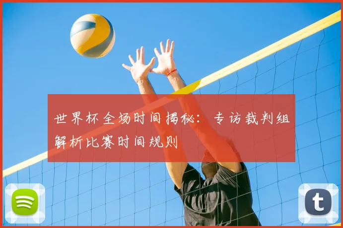 世界杯全场时间揭秘：专访裁判组解析比赛时间规则